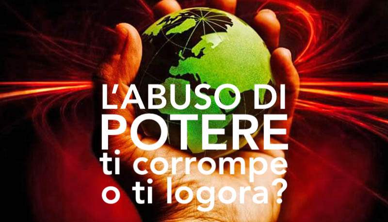 L’ABUSO DI POTERE: ti Corrompe o ti Logora?